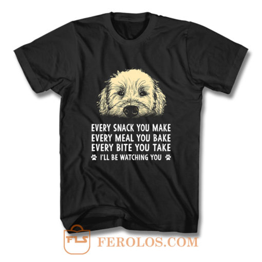 Every Snack You Make Every Meal You Bake Wheaten Terrier Dog T Shirt