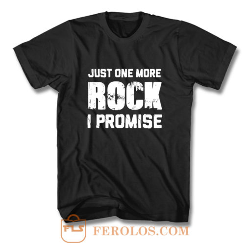 For Rock Collecting Lover Just One More ROCK I Promise T Shirt