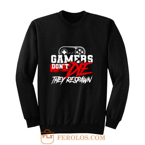 Gamers Dont Die They Respawn Sweatshirt