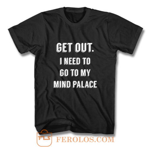 Get Out I need to go to my mind palace quote T Shirt