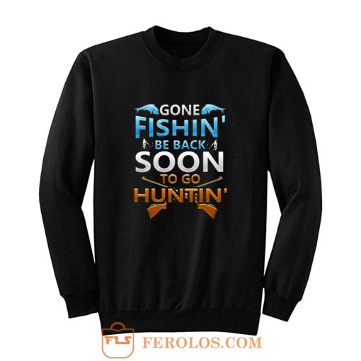 Gone fishin be back soon to go huntin Sweatshirt
