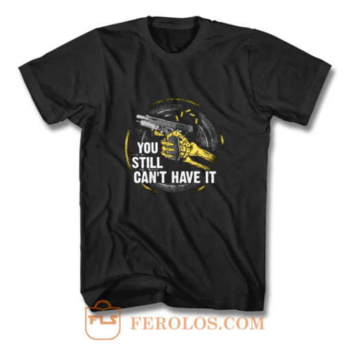 Gun Control You Still Cant have it T Shirt