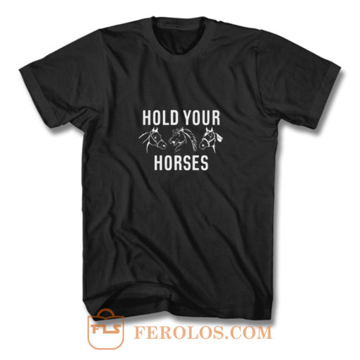 Hold Your Horses T Shirt