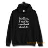 Hold on I need to overthink about it Hoodie