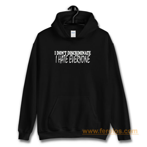 I Dont Discriminate I Hate Everyone Hoodie