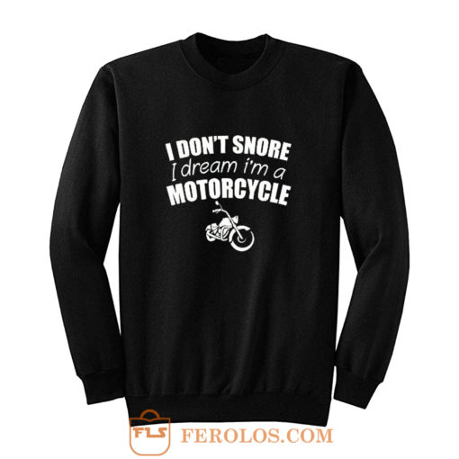 I Dont Snore I Dream I Am A Motorcycle Sweatshirt