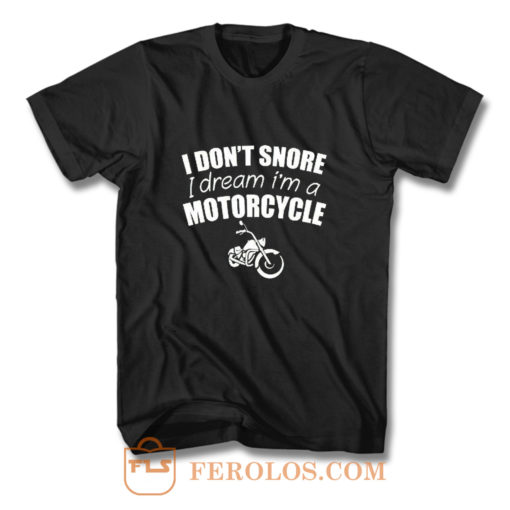 I Dont Snore I Dream I Am A Motorcycle T Shirt