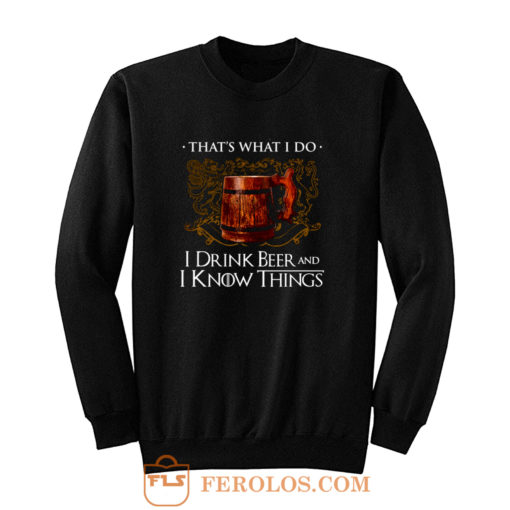 I Drink Beer And I Know Things Sweatshirt