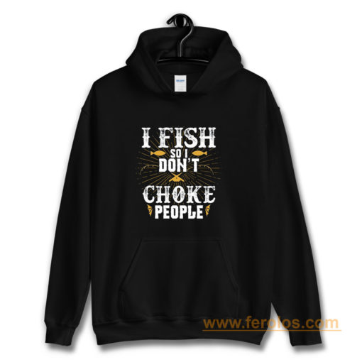 I Fish So I Dont Choke People Fishing Hoodie