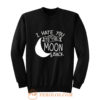 I Hate You To The Moon And Back Sweatshirt