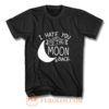 I Hate You To The Moon And Back T Shirt