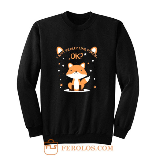 I Just Really Like Foxes Ok Sweatshirt