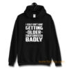 I Really Dont Mind Getting Older But My Body Is Taking Badly Hoodie