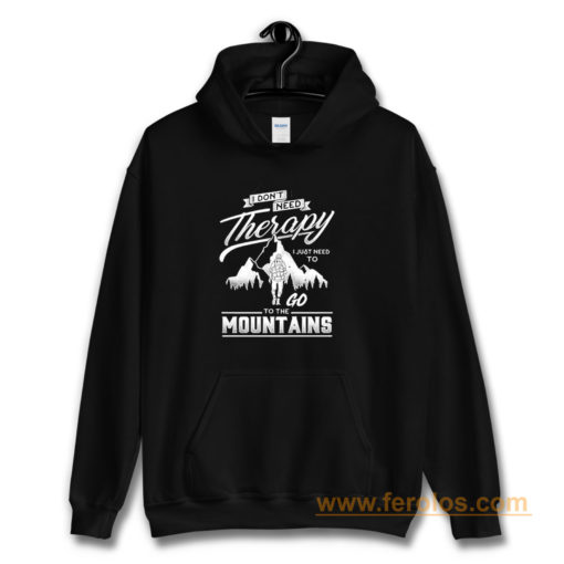 I dont need therapy go to the mountain Hoodie