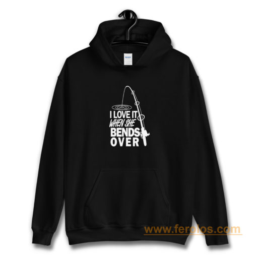 I love It When She Bends Over Fishing Graphic Tee Hoodie