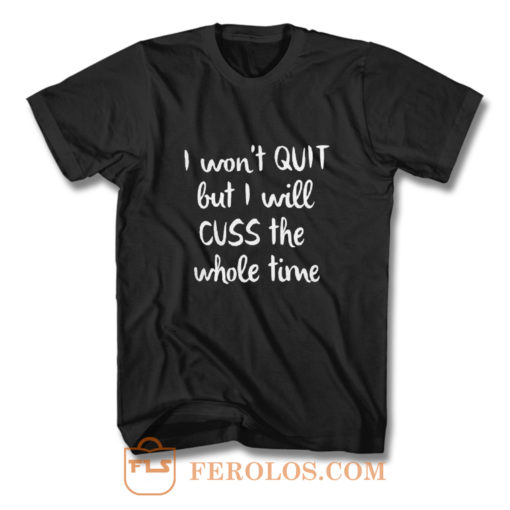 I wont quit I cuss a lot sarcastic short sleeve T Shirt