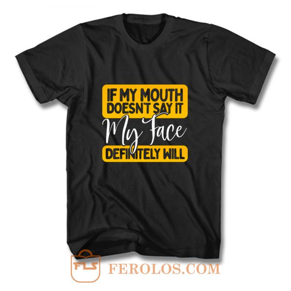 If My Mouth Doesnt Say It My Face Definitely Will T Shirt