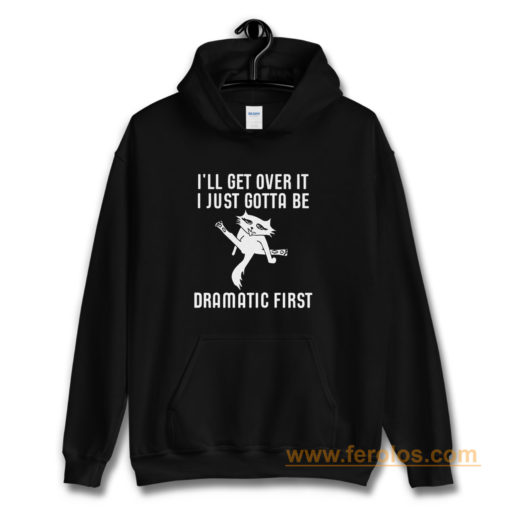 Ill Get Over It I Just Need To Be Dramatic First Cat Hoodie