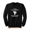 Im No Cactus Expert Sweatshirt