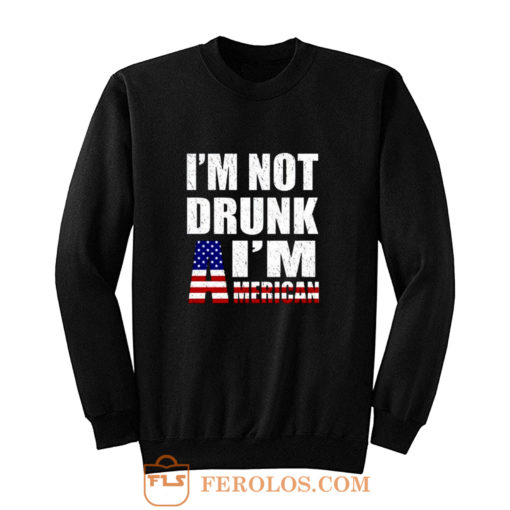 Im Not Drunk Im American Sweatshirt