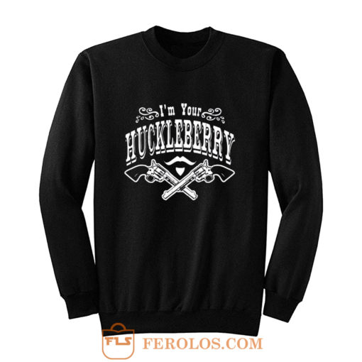 Im Your Huckleberry Sweatshirt