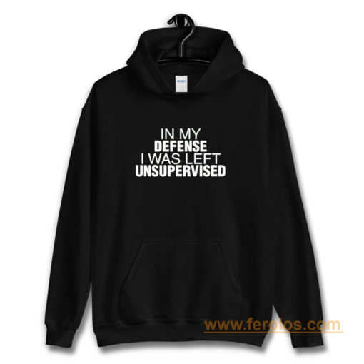 In My Defence I Was Left Unsupervised Hoodie
