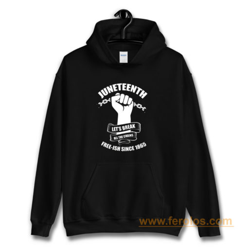 Juneteenth Lets Break All The Chains Free ish Since 1865 Hoodie