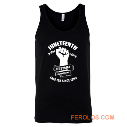 Juneteenth Lets Break All The Chains Free ish Since 1865 Tank Top