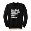 Love Black People Like You Love Black Culture Sweatshirt