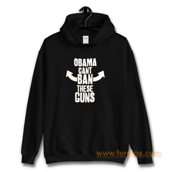 Obama Cant Ban These Guns Hoodie
