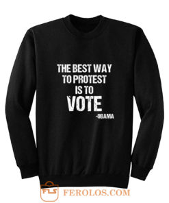 Protest Best Way To Protest Is To Vote Sweatshirt