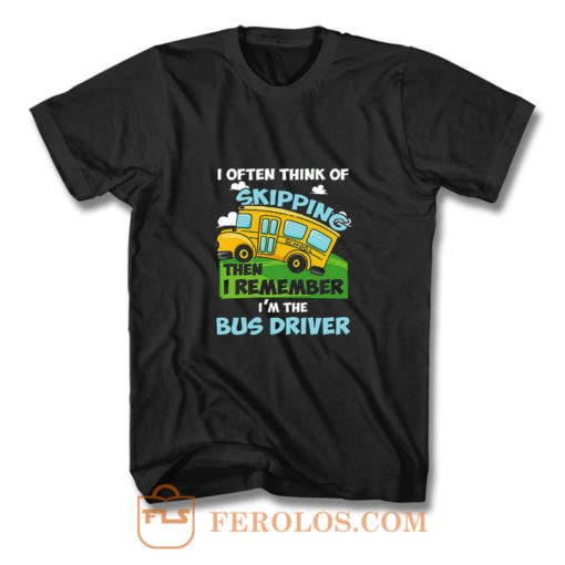 School Bus Driver I Often Think Of Skipping T Shirt