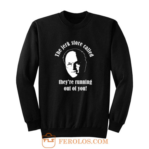 Seinfeld The Jerk Store Funny Seinfeld Quote from George Costanza Sweatshirt