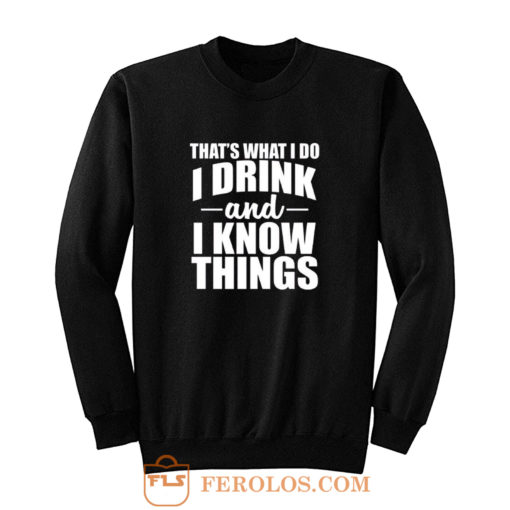 Thats What I Do I Drink And I Know Things Sweatshirt