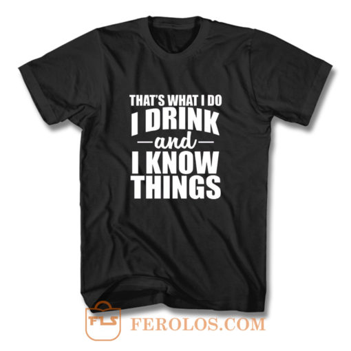 Thats What I Do I Drink And I Know Things T Shirt