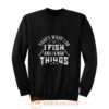 Thats What I Do I Fish And Know Things Sweatshirt