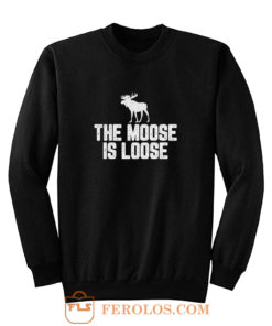 The Moose Is Loose Sweatshirt