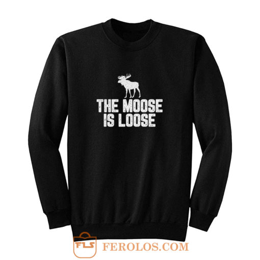 The Moose Is Loose Sweatshirt