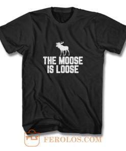 The Moose Is Loose T Shirt