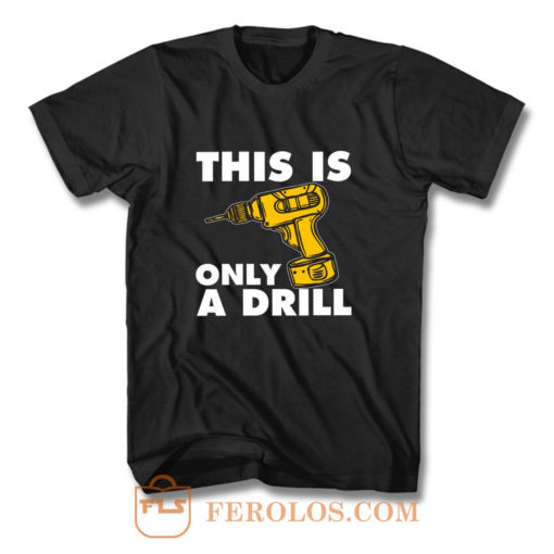This Is Only A Drill T Shirt