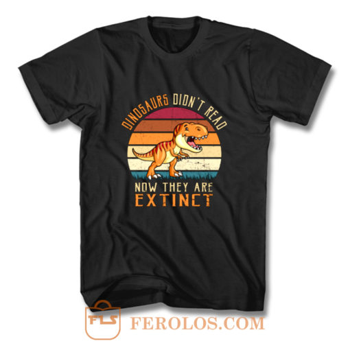 Vintage Dinosaurs Didnt Read Now They Are Extinct T Shirt