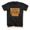 WAHTEVER IM GETTING CHEESE FRIES T Shirt