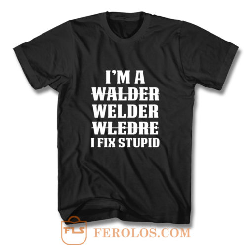 Welder Fix Stupid Proud Welder T Shirt