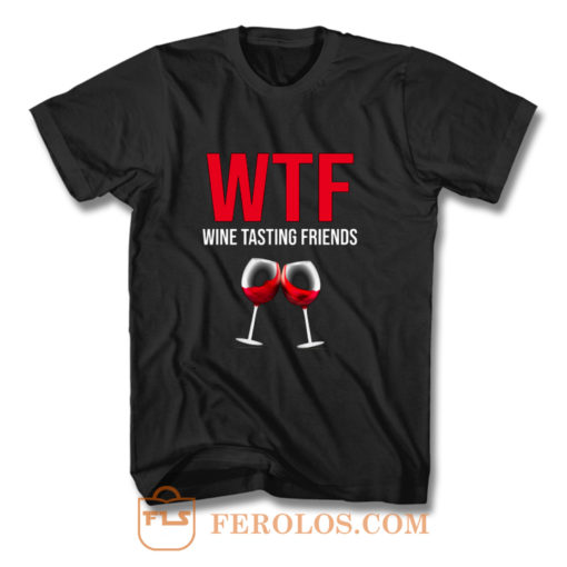 Wine Lover Gift Funny WTF Wine Tasting Friends Drinking Wine T Shirt