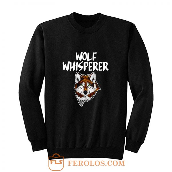 Wolf Whisperer Wolf pack Wolf lovers Sweatshirt