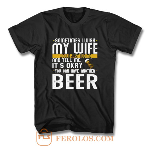 You Can have Another I Want A Beer T Shirt