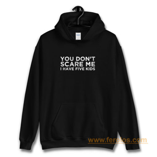 You Dont Scare Me I Have Five Kids Hoodie