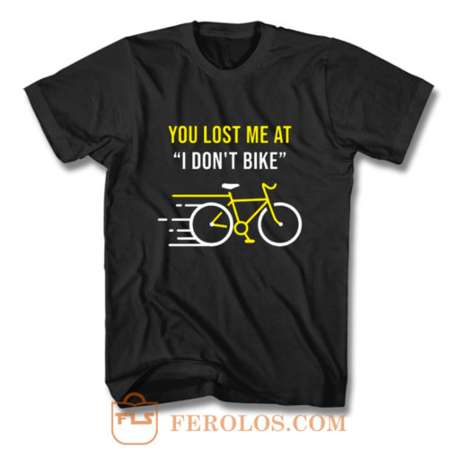 You Lost Me At I Dont Bike Funny Bicycle Cycling Humor T Shirt