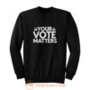 Your Vote Matters Sweatshirt
