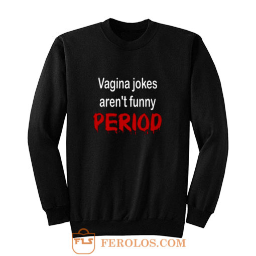 crude vagina jokes gross menstruation humor Sweatshirt